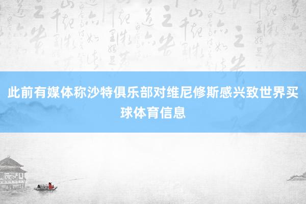 此前有媒体称沙特俱乐部对维尼修斯感兴致世界买球体育信息