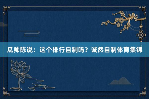 瓜帅陈说：这个排行自制吗？诚然自制体育集锦