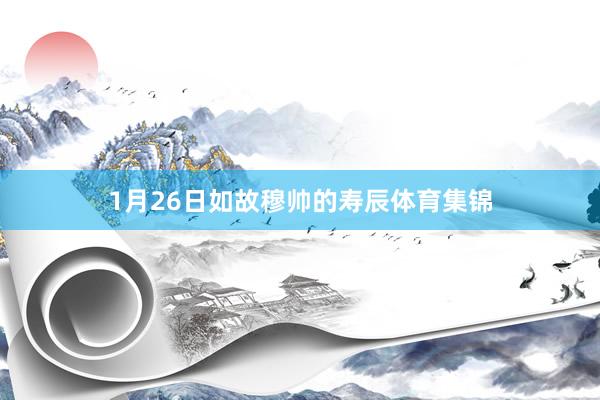 1月26日如故穆帅的寿辰体育集锦
