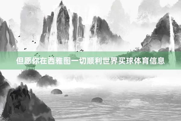 但愿你在西雅图一切顺利世界买球体育信息