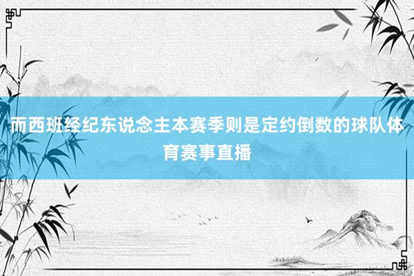 而西班经纪东说念主本赛季则是定约倒数的球队体育赛事直播