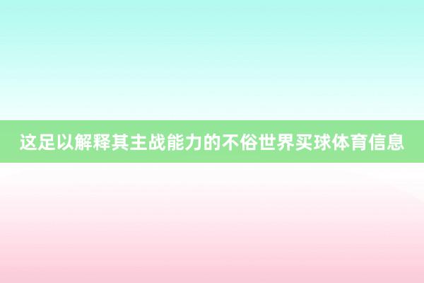 这足以解释其主战能力的不俗世界买球体育信息