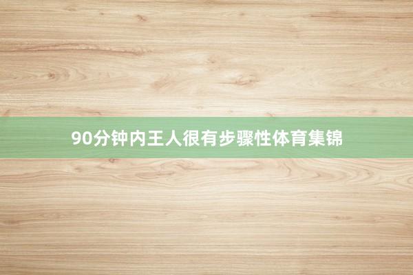 90分钟内王人很有步骤性体育集锦
