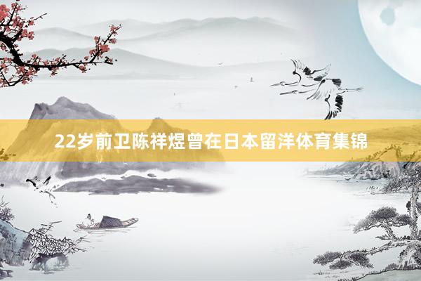 22岁前卫陈祥煜曾在日本留洋体育集锦