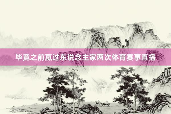毕竟之前赢过东说念主家两次体育赛事直播