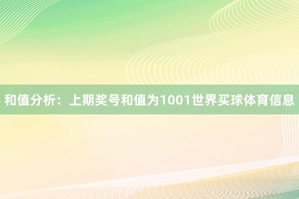 和值分析：上期奖号和值为1001世界买球体育信息