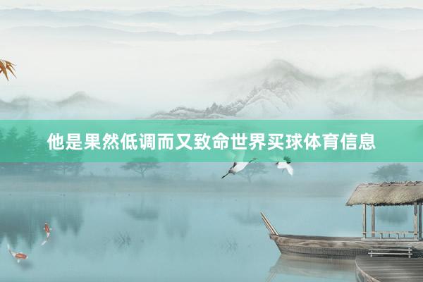 他是果然低调而又致命世界买球体育信息