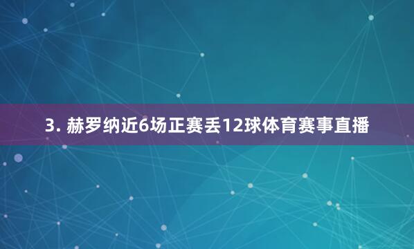 3. 赫罗纳近6场正赛丢12球体育赛事直播