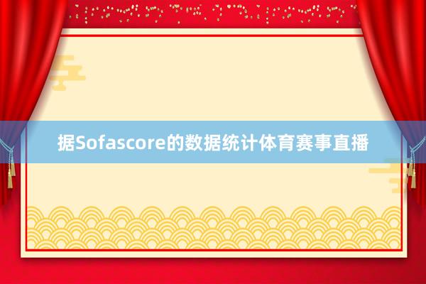 据Sofascore的数据统计体育赛事直播