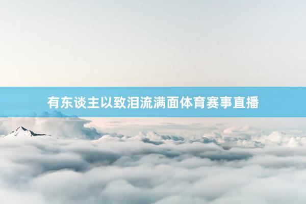 有东谈主以致泪流满面体育赛事直播