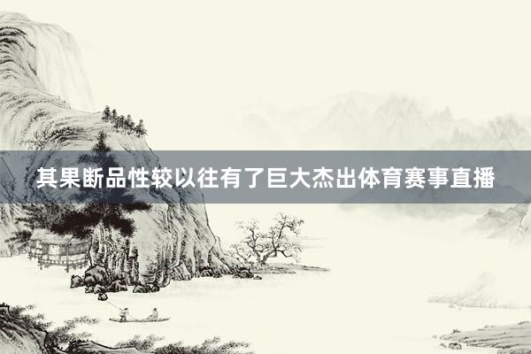 其果断品性较以往有了巨大杰出体育赛事直播