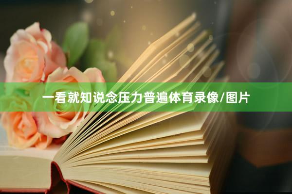 一看就知说念压力普遍体育录像/图片