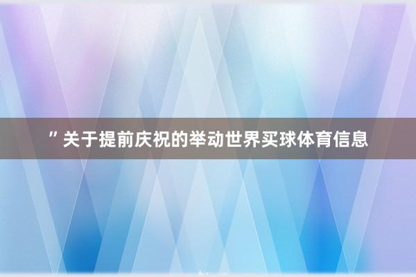 ”关于提前庆祝的举动世界买球体育信息