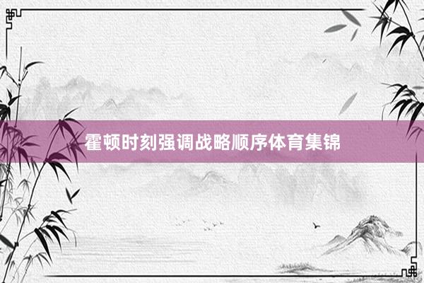 霍顿时刻强调战略顺序体育集锦