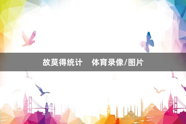 故莫得统计    体育录像/图片