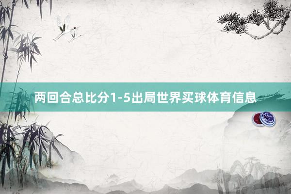 两回合总比分1-5出局世界买球体育信息