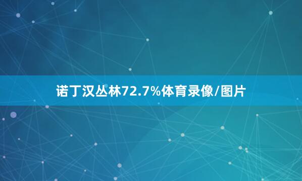 诺丁汉丛林72.7%体育录像/图片
