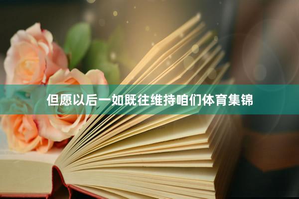 但愿以后一如既往维持咱们体育集锦