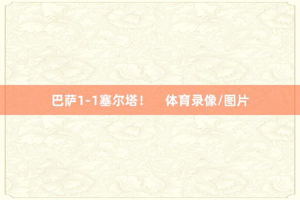巴萨1-1塞尔塔! 体育录像/图片