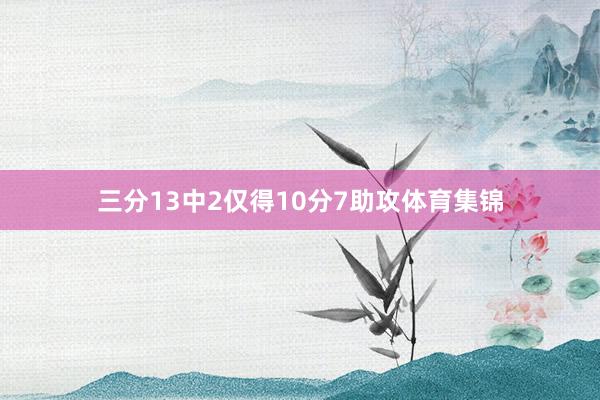 三分13中2仅得10分7助攻体育集锦