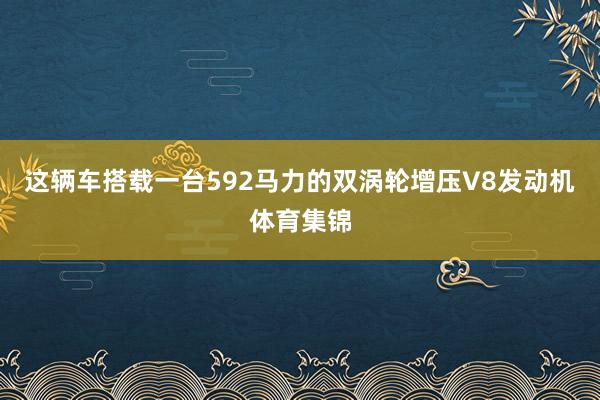 这辆车搭载一台592马力的双涡轮增压V8发动机体育集锦