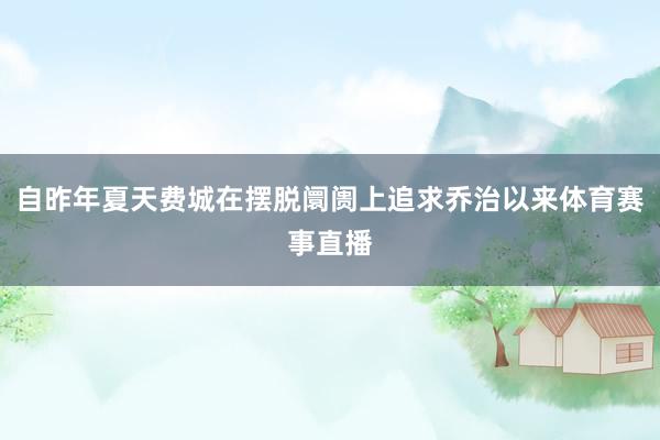 自昨年夏天费城在摆脱阛阓上追求乔治以来体育赛事直播