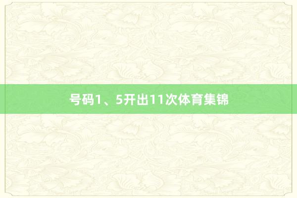 号码1、5开出11次体育集锦