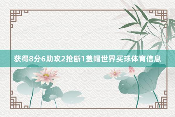 获得8分6助攻2抢断1盖帽世界买球体育信息