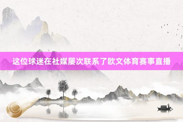 这位球迷在社媒屡次联系了欧文体育赛事直播