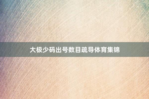 大极少码出号数目疏导体育集锦