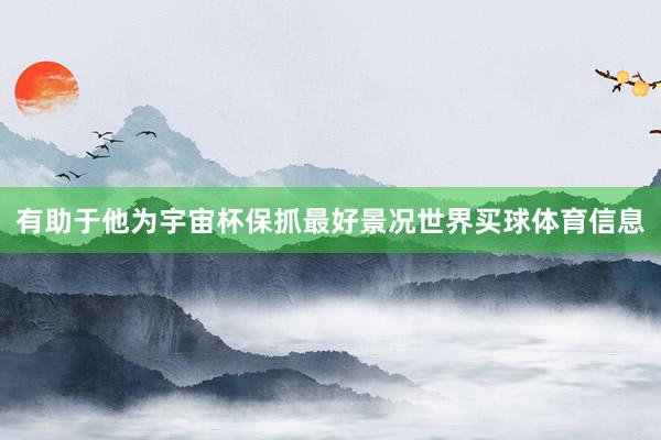 有助于他为宇宙杯保抓最好景况世界买球体育信息