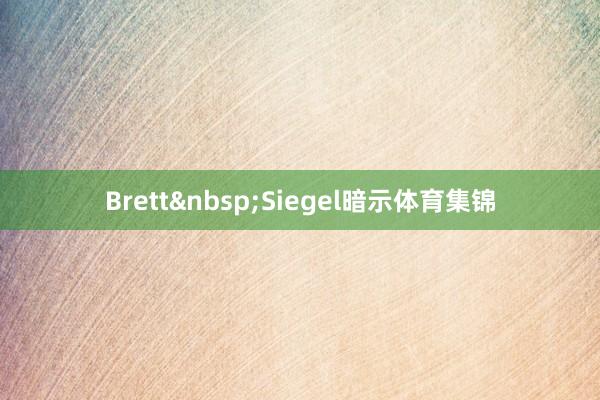 Brett&nbsp;Siegel暗示体育集锦