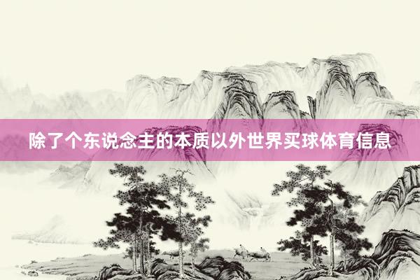 除了个东说念主的本质以外世界买球体育信息