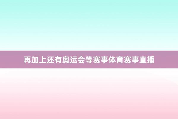 再加上还有奥运会等赛事体育赛事直播