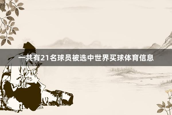 一共有21名球员被选中世界买球体育信息