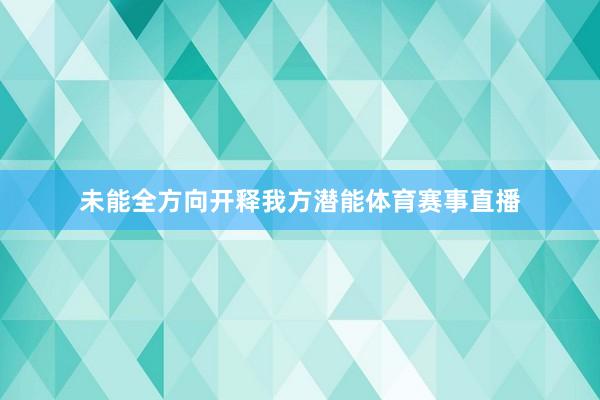 未能全方向开释我方潜能体育赛事直播