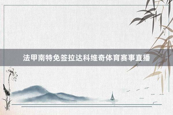 法甲南特免签拉达科维奇体育赛事直播