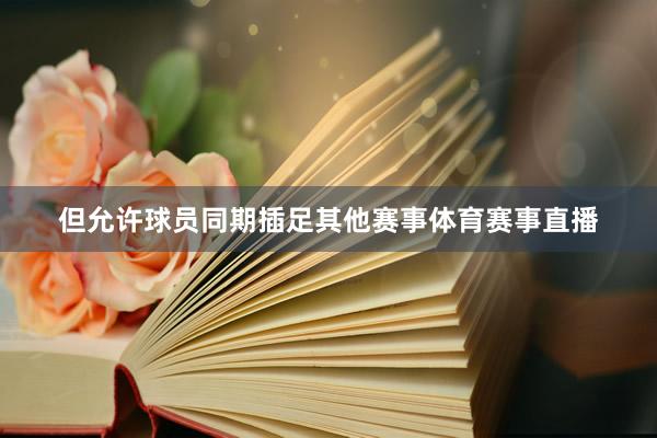 但允许球员同期插足其他赛事体育赛事直播