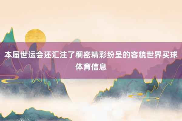 本届世运会还汇注了稠密精彩纷呈的容貌世界买球体育信息