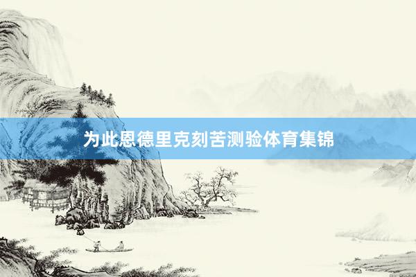 为此恩德里克刻苦测验体育集锦