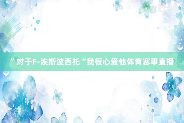 ”对于F-埃斯波西托“我很心爱他体育赛事直播