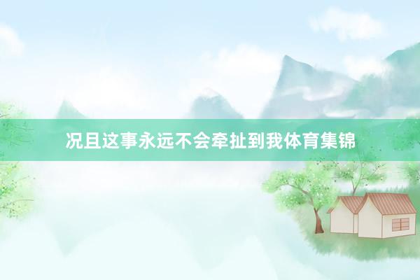 况且这事永远不会牵扯到我体育集锦