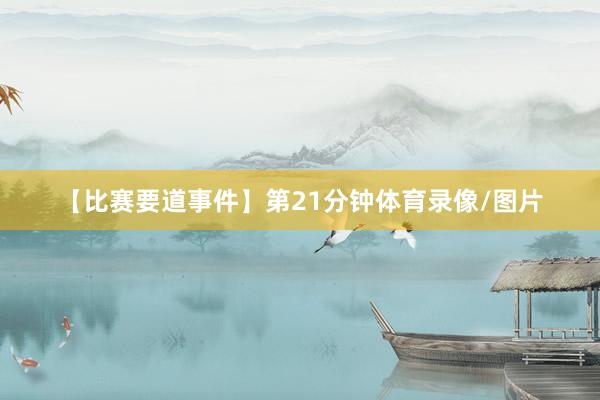 【比赛要道事件】第21分钟体育录像/图片