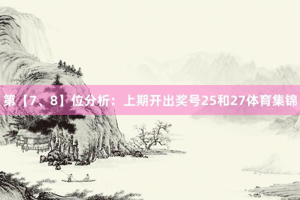 第【7、8】位分析：上期开出奖号25和27体育集锦