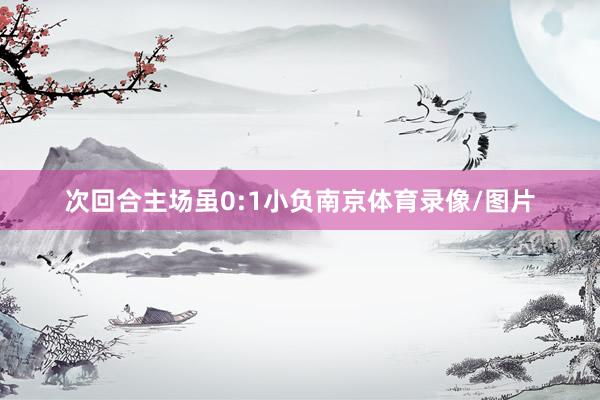 次回合主场虽0:1小负南京体育录像/图片