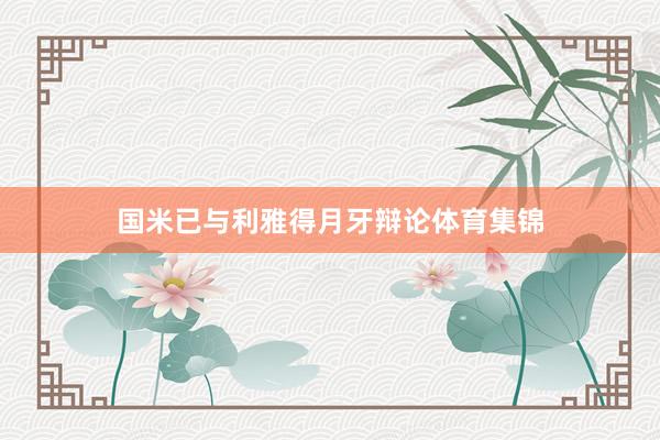 国米已与利雅得月牙辩论体育集锦