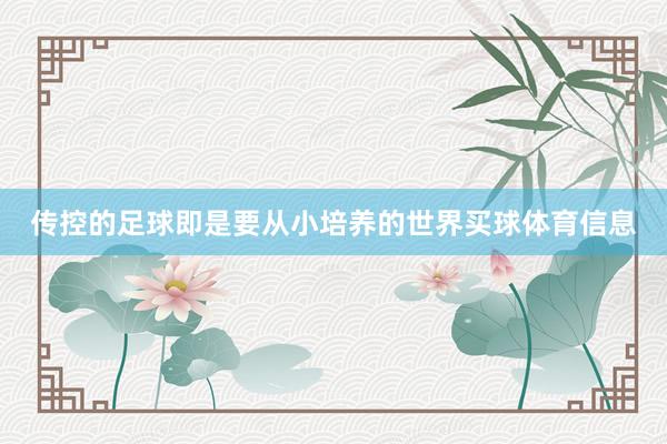 传控的足球即是要从小培养的世界买球体育信息