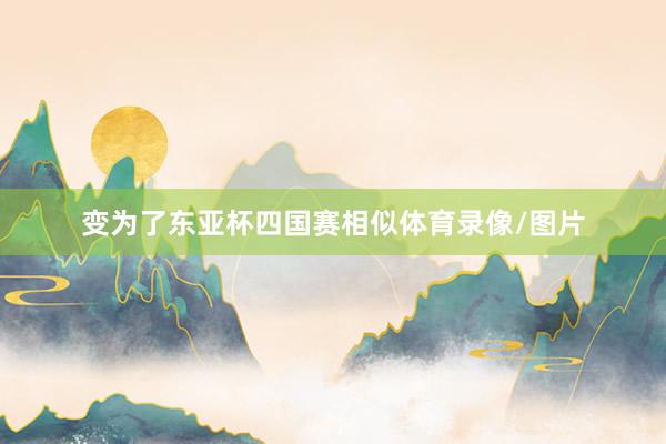 变为了东亚杯四国赛相似体育录像/图片