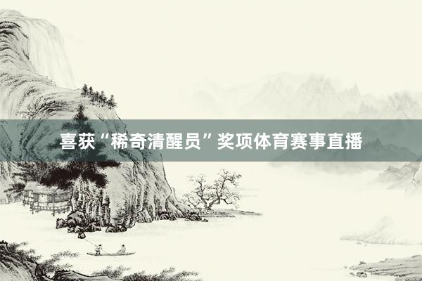 喜获“稀奇清醒员”奖项体育赛事直播