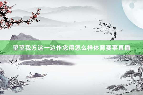 望望我方这一边作念得怎么样体育赛事直播